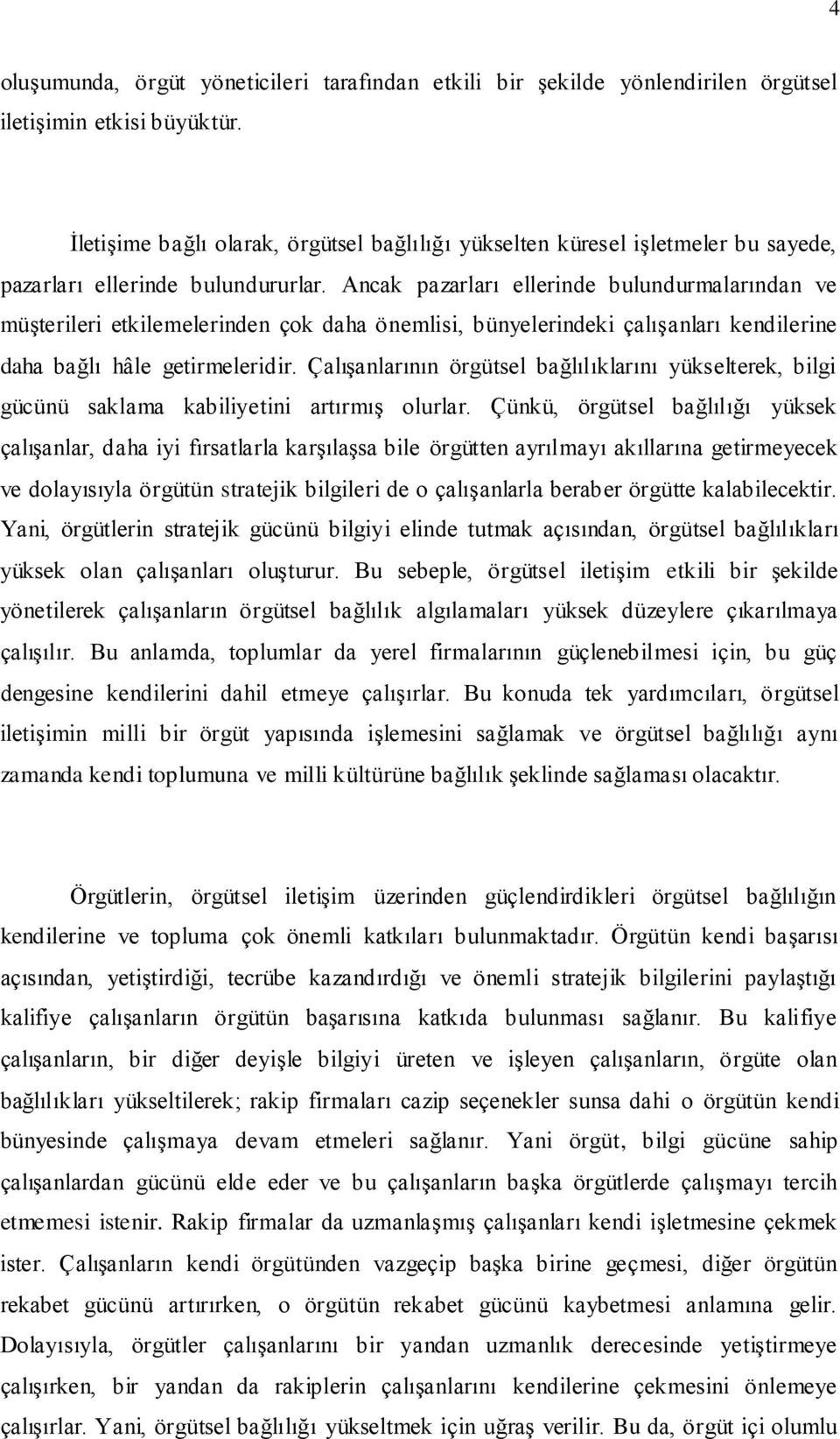 Ancak pazarları ellerinde bulundurmalarından ve müşterileri etkilemelerinden çok daha önemlisi, bünyelerindeki çalışanları kendilerine daha bağlı hâle getirmeleridir.