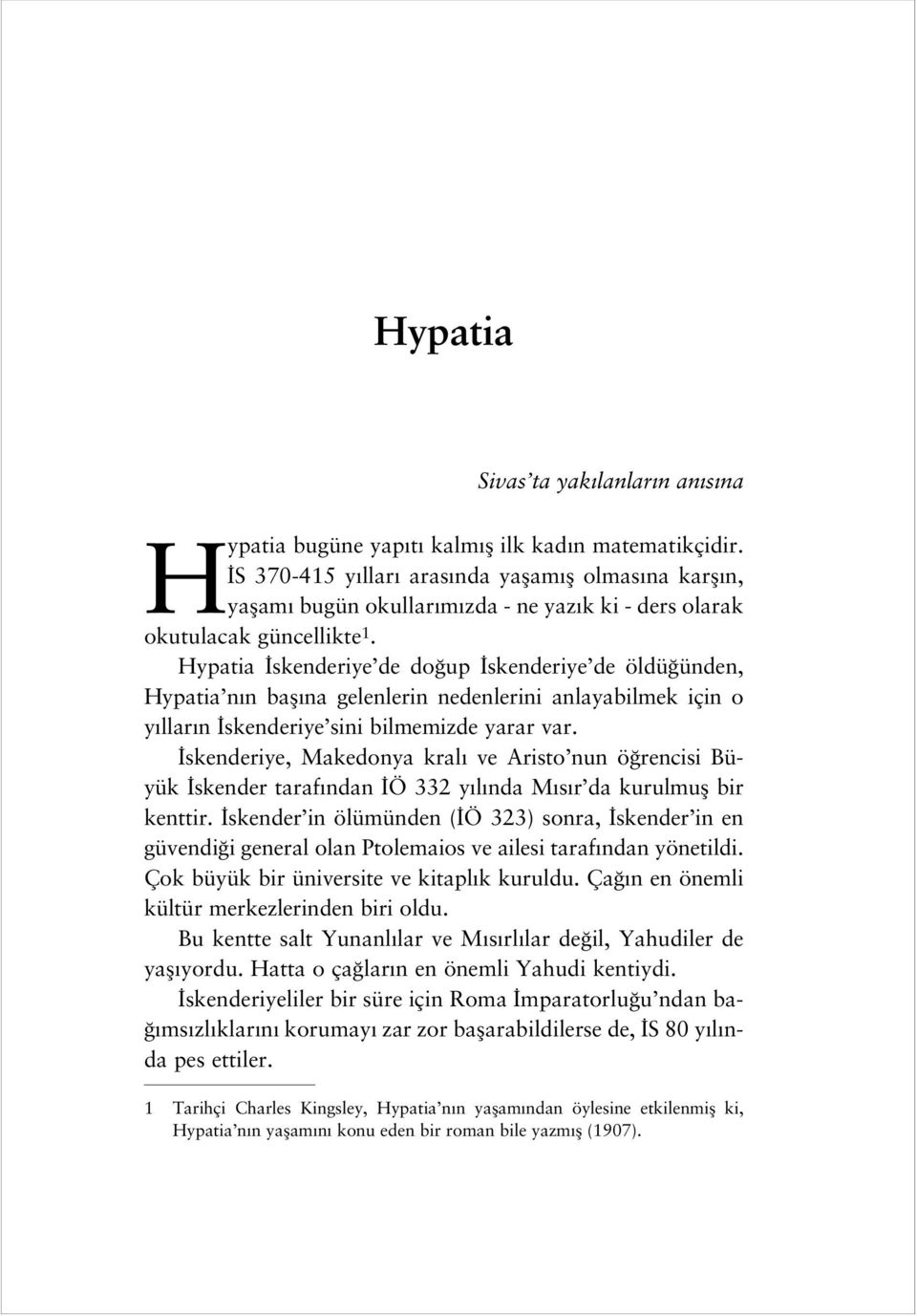 Hypatia skenderiye de do up skenderiye de öldü ünden, Hypatia n n bafl na gelenlerin nedenlerini anlayabilmek için o y llar n skenderiye sini bilmemizde yarar var.