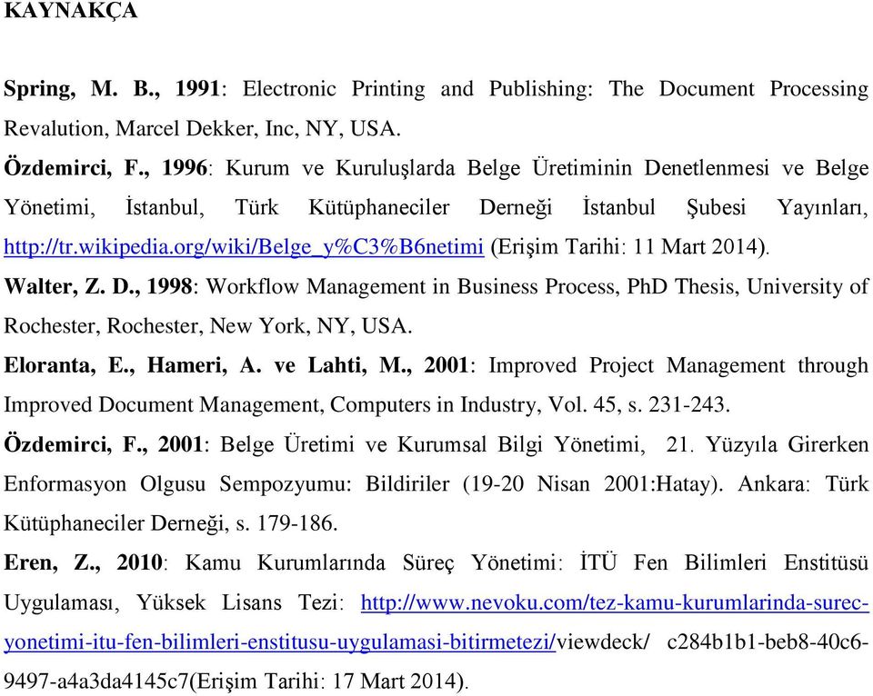 org/wiki/belge_y%c3%b6netimi (Erişim Tarihi: 11 Mart 2014). Walter, Z. D., 1998: Workflow Management in Business Process, PhD Thesis, University of Rochester, Rochester, New York, NY, USA.