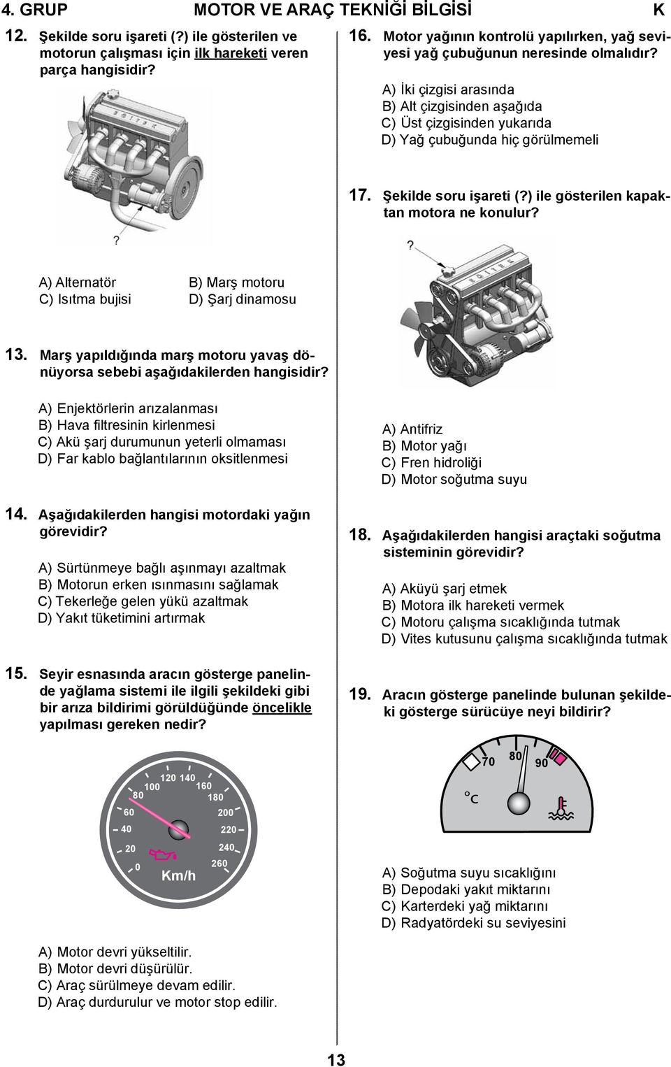 Şekilde soru işareti (?) ile gösterilen kapaktan motora ne konulur?? A) Alternatör B) Marş motoru C) Isıtma bujisi D) Şarj dinamosu 13.