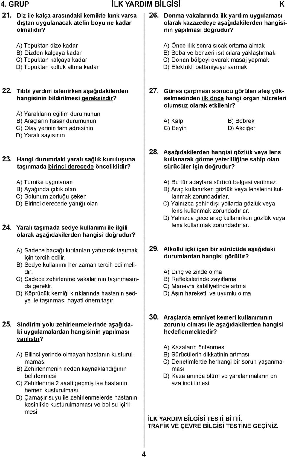 A) Topuktan dize kadar B) Dizden kalçaya kadar C) Topuktan kalçaya kadar D) Topuktan koltuk altına kadar A) Önce ılık sonra sıcak ortama almak B) Soba ve benzeri ısıtıcılara yaklaştırmak C) Donan