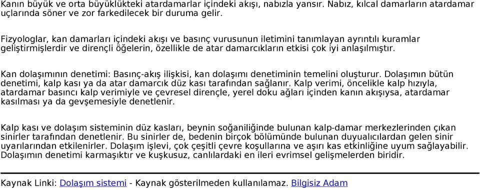 anlaşılmıştır. Kan dolaşımının denetimi: Basınç-akış ilişkisi, kan dolaşımı denetiminin temelini oluşturur. Dolaşımın bütün denetimi, kalp kası ya da atar damarcık düz kası tarafından sağlanır.