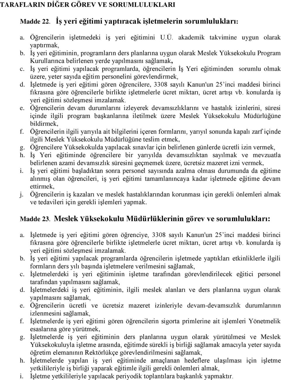 İş yeri eğitimi yapılacak programlarda, öğrencilerin İş Yeri eğitiminden sorumlu olmak üzere, yeter sayıda eğitim personelini görevlendirmek, d.