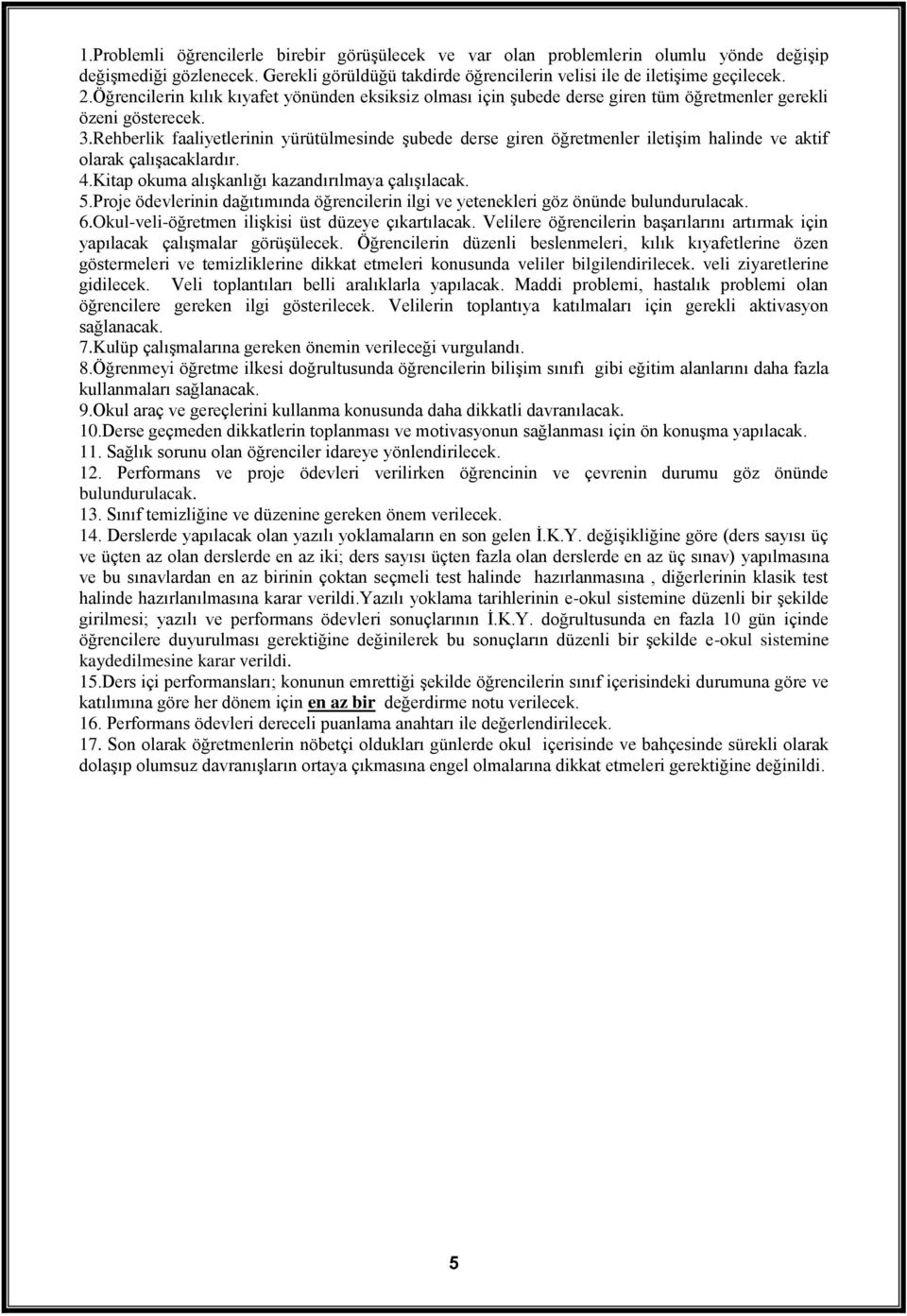 Rehberlik faaliyetlerinin yürütülmesinde şubede derse giren öğretmenler iletişim halinde ve aktif olarak çalışacaklardır. 4.Kitap okuma alışkanlığı kazandırılmaya çalışılacak. 5.