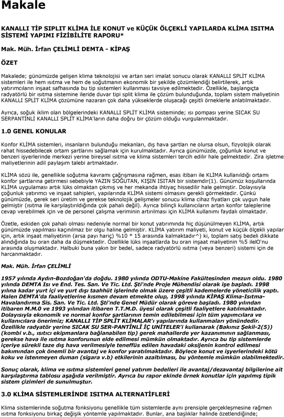 şekilde çözümlendiği belirtilerek, artık yatırımcıların inşaat safhasında bu tip sistemleri kullanması tavsiye edilmektedir.