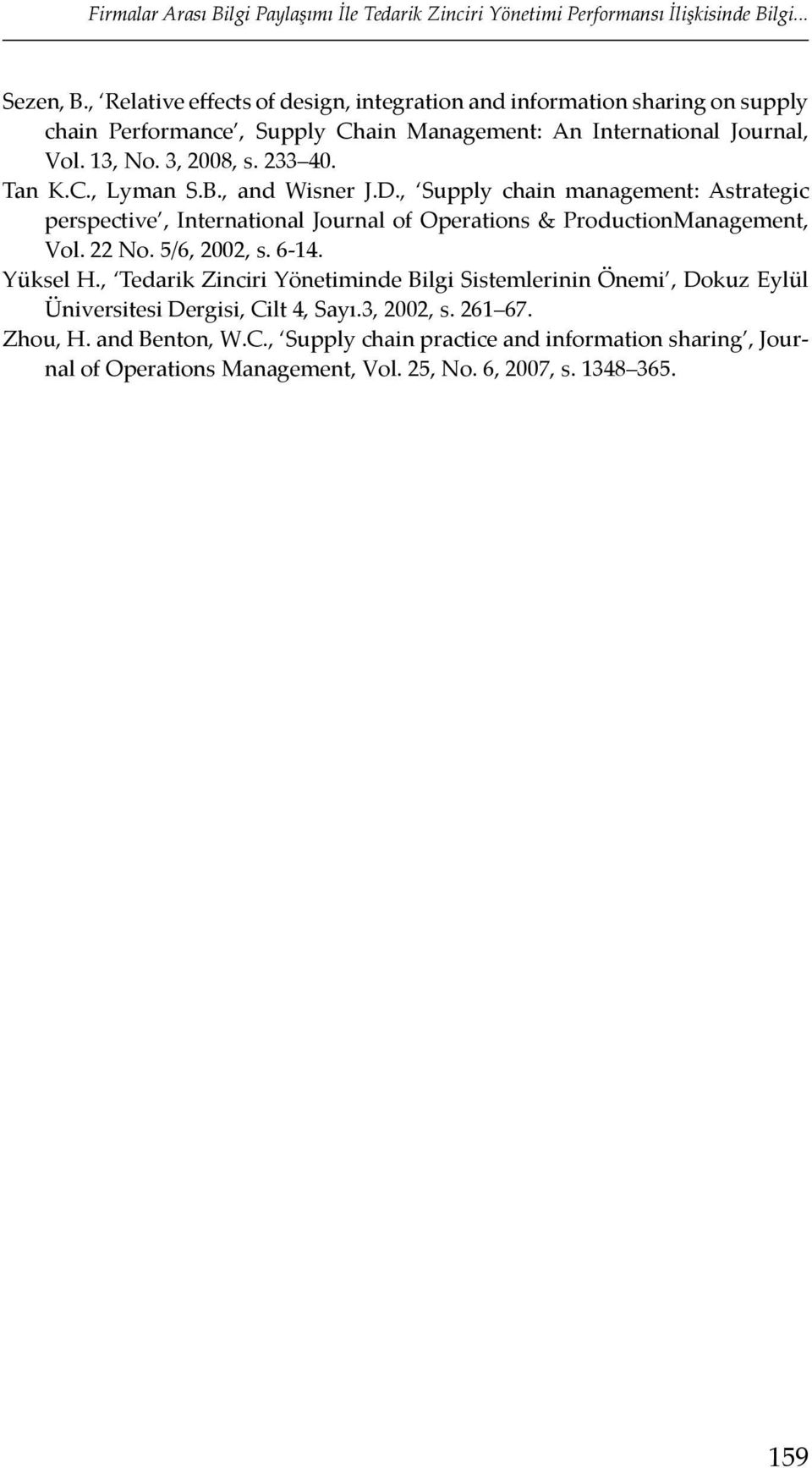 C., Lyman S.B., and Wisner J.D., Supply chain management: Astrategic perspective, International Journal of Operations & ProductionManagement, Vol. 22 No. 5/6, 2002, s. 6-14. Yüksel H.