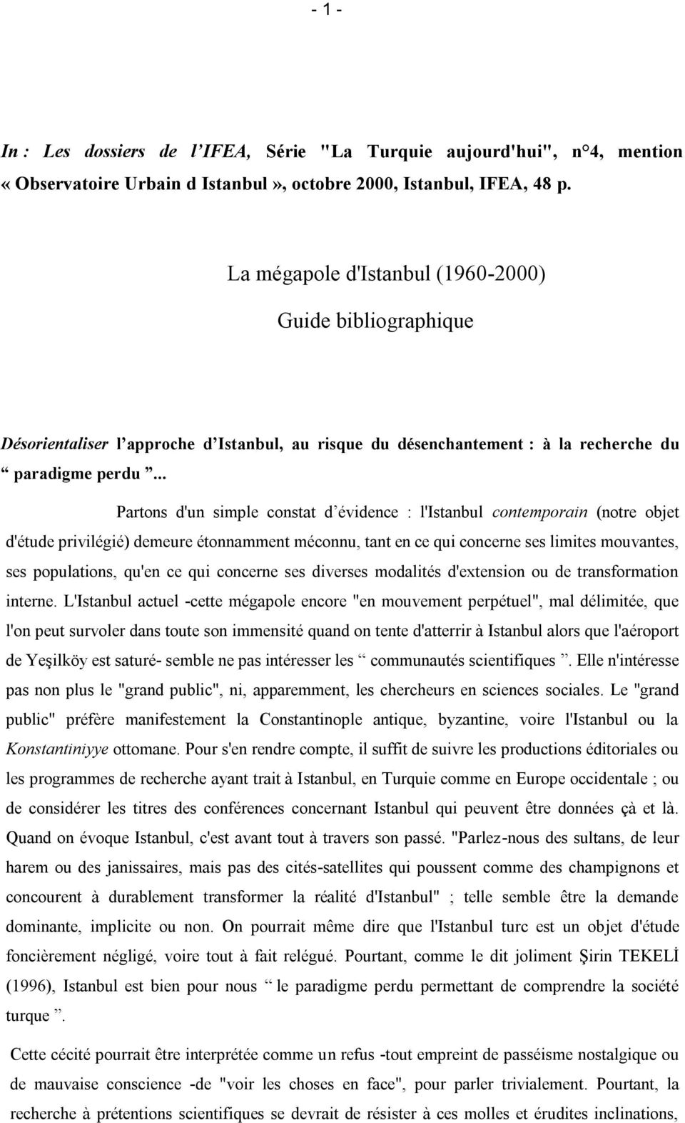 .. Partons d'un simple constat d évidence : l'istanbul contemporain (notre objet d'étude privilégié) demeure étonnamment méconnu, tant en ce qui concerne ses limites mouvantes, ses populations, qu'en