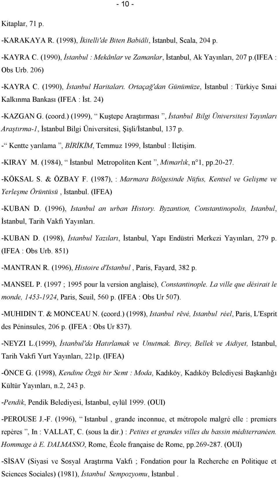 ) (1999), Kuştepe Araştırması, İstanbul Bilgi Üniversitesi Yayınları Araştırma-1, İstanbul Bilgi Üniversitesi, Şişli/İstanbul, 137 p. - Kentte yarılama, BİRİKİM, Temmuz 1999, İstanbul : İletişim.