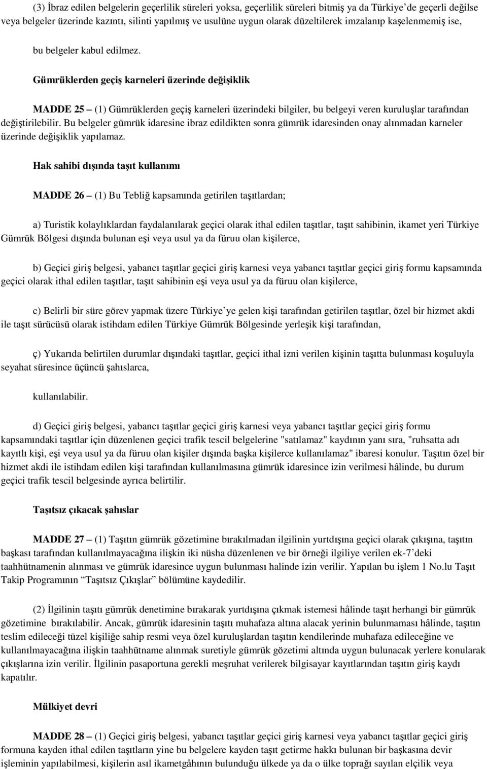 Gümrüklerden geçiş karneleri üzerinde değişiklik MADDE 25 (1) Gümrüklerden geçiş karneleri üzerindeki bilgiler, bu belgeyi veren kuruluşlar tarafından değiştirilebilir.