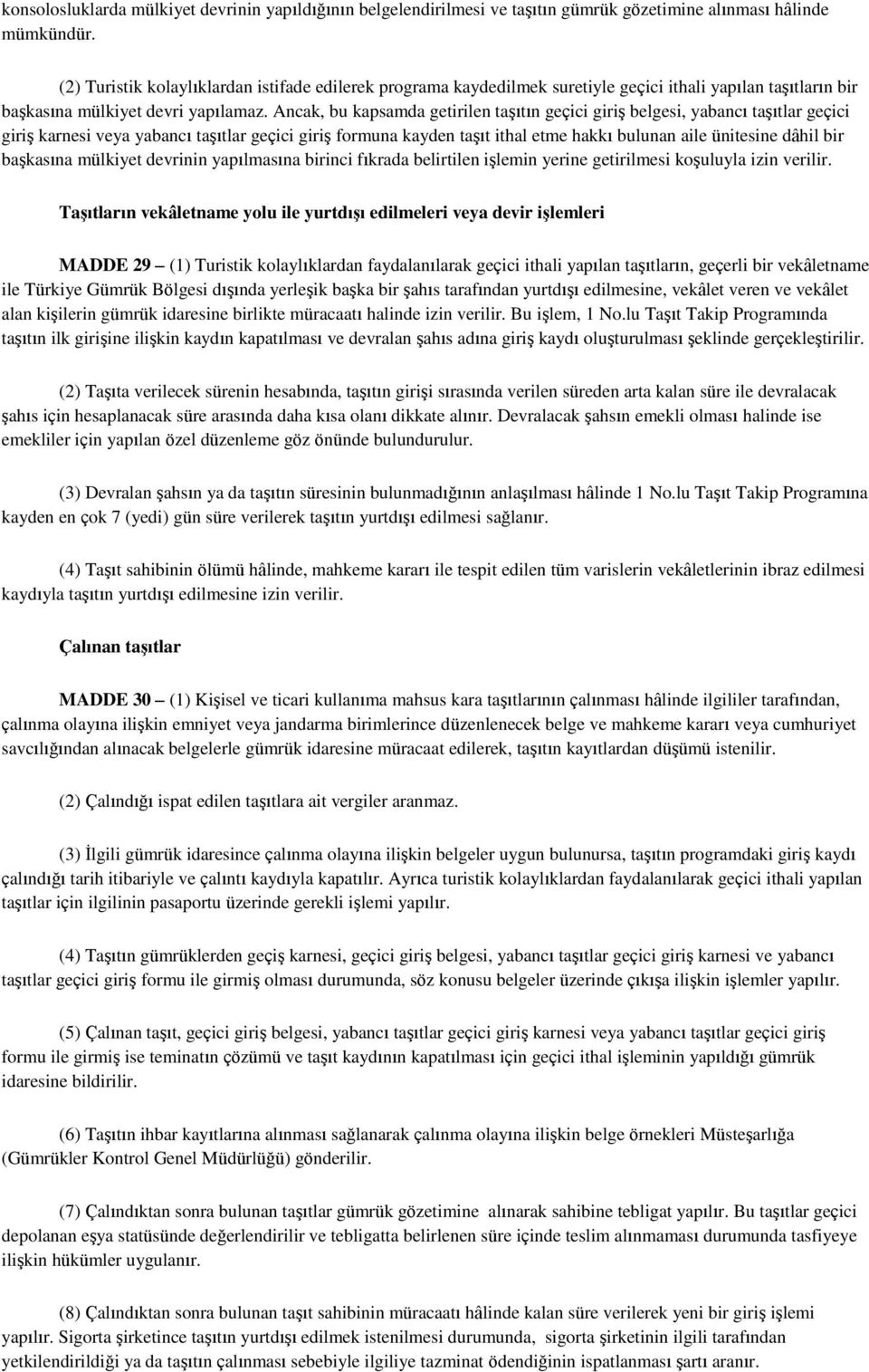 Ancak, bu kapsamda getirilen taşıtın geçici giriş belgesi, yabancı taşıtlar geçici giriş karnesi veya yabancı taşıtlar geçici giriş formuna kayden taşıt ithal etme hakkı bulunan aile ünitesine dâhil