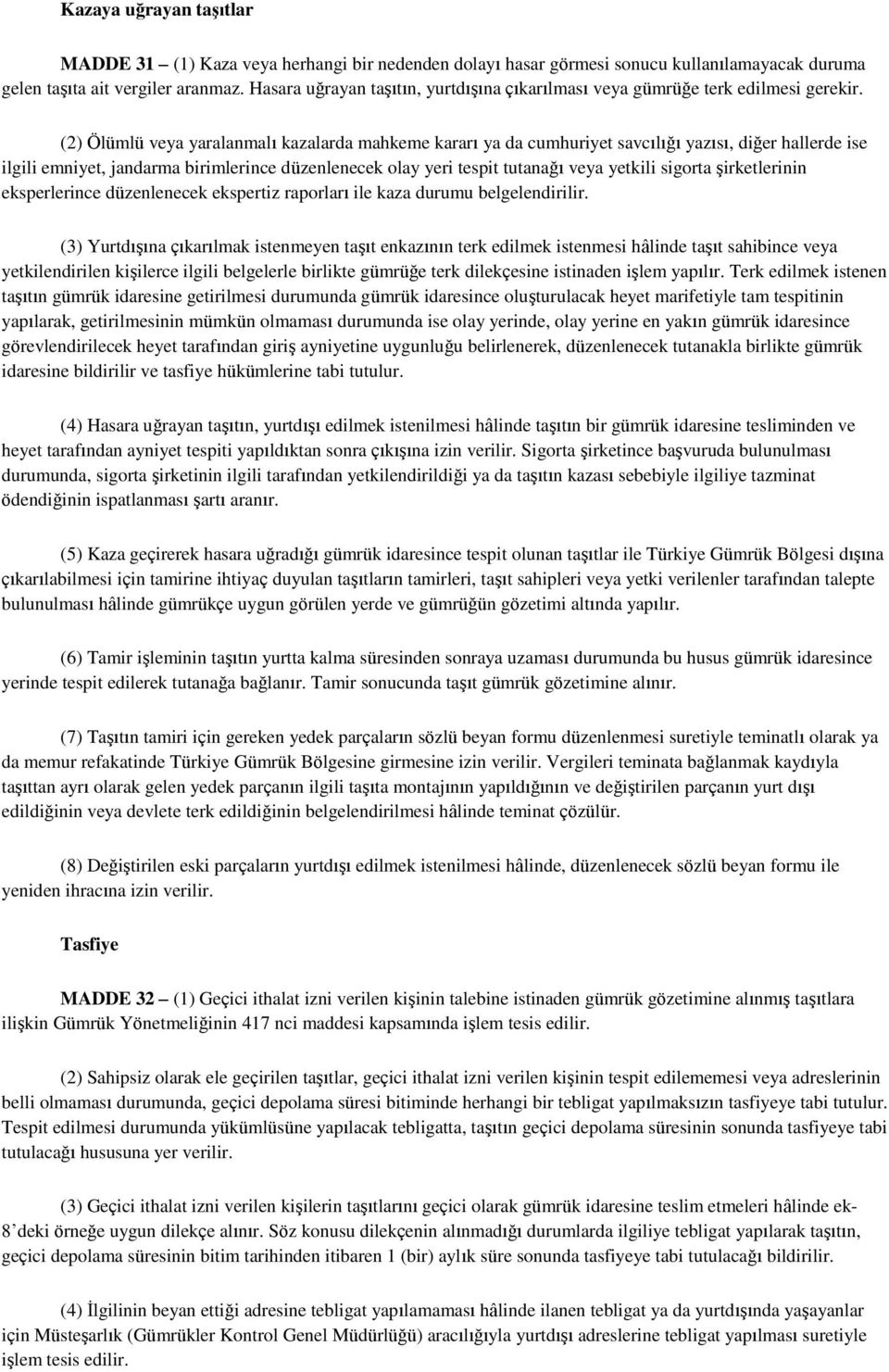 (2) Ölümlü veya yaralanmalı kazalarda mahkeme kararı ya da cumhuriyet savcılığı yazısı, diğer hallerde ise ilgili emniyet, jandarma birimlerince düzenlenecek olay yeri tespit tutanağı veya yetkili