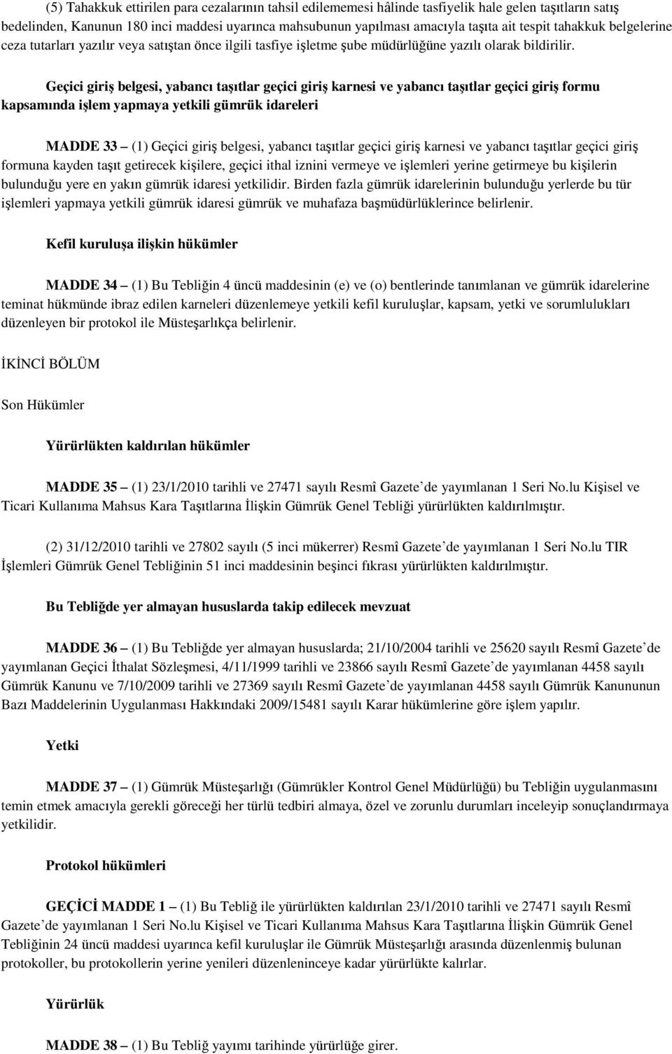 Geçici giriş belgesi, yabancı taşıtlar geçici giriş karnesi ve yabancı taşıtlar geçici giriş formu kapsamında işlem yapmaya yetkili gümrük idareleri MADDE 33 (1) Geçici giriş belgesi, yabancı