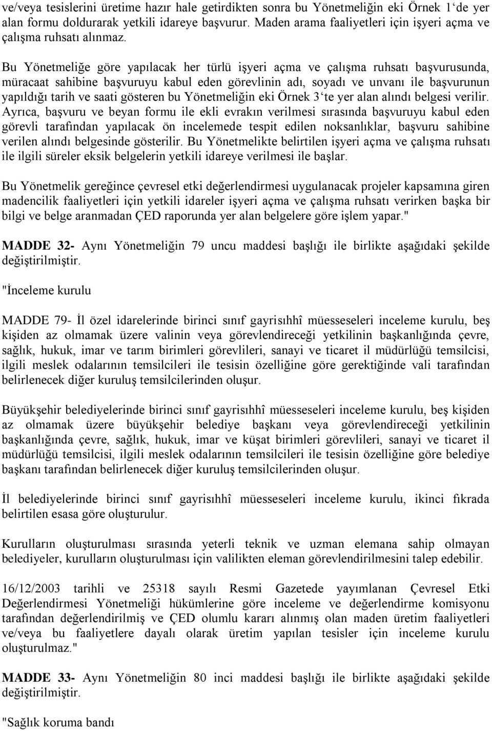 Bu Yönetmeliğe göre yapılacak her türlü iģyeri açma ve çalıģma ruhsatı baģvurusunda, müracaat sahibine baģvuruyu kabul eden görevlinin adı, soyadı ve unvanı ile baģvurunun yapıldığı tarih ve saati