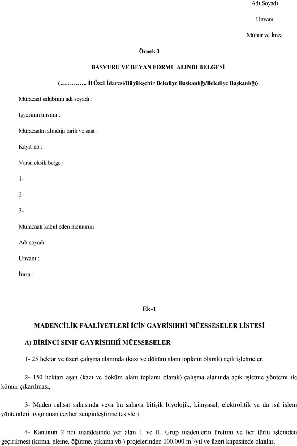 Müracaatı kabul eden memurun Adı soyadı : Unvanı : Ġmza : Ek-1 MADENCĠLĠK FAALĠYETLERĠ ĠÇĠN GAYRĠSIHHÎ MÜESSESELER LĠSTESĠ A) BĠRĠNCĠ SINIF GAYRĠSIHHÎ MÜESSESELER 1-25 hektar ve üzeri çalıģma