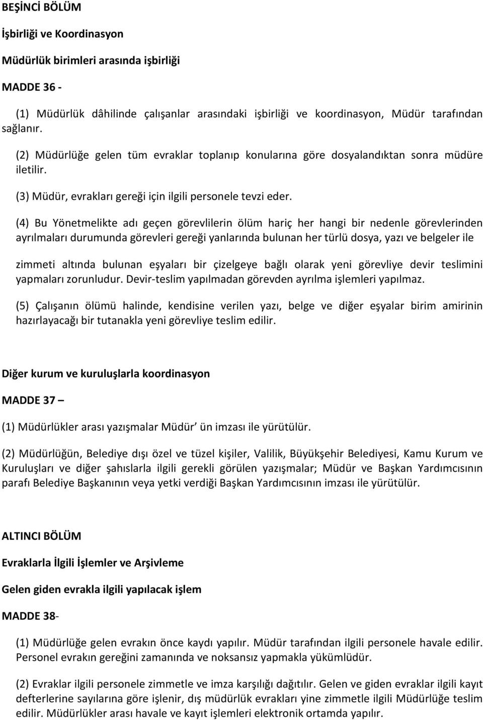 (4) Bu Yönetmelikte adı geçen görevlilerin ölüm hariç her hangi bir nedenle görevlerinden ayrılmaları durumunda görevleri gereği yanlarında bulunan her türlü dosya, yazı ve belgeler ile zimmeti