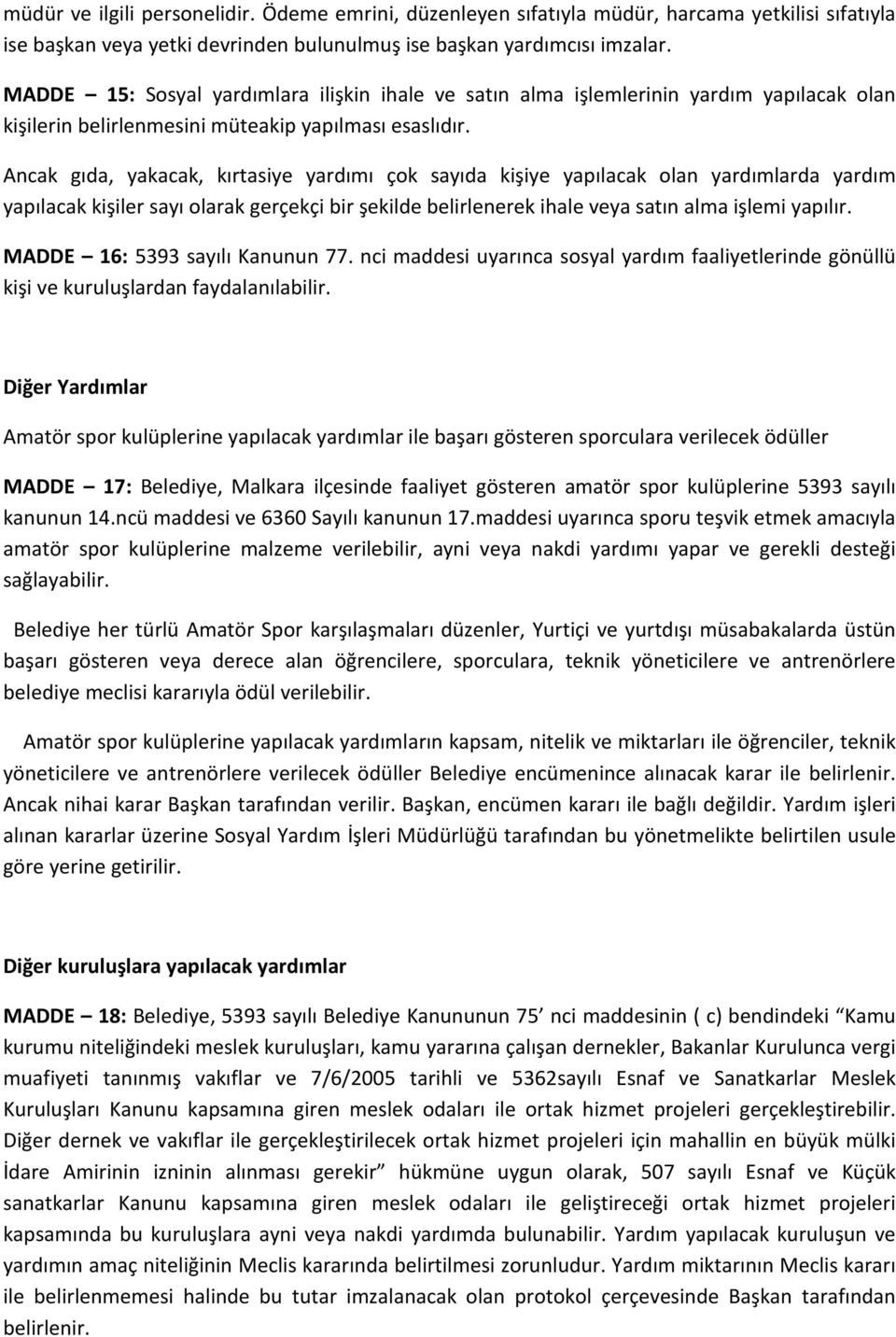 Ancak gıda, yakacak, kırtasiye yardımı çok sayıda kişiye yapılacak olan yardımlarda yardım yapılacak kişiler sayı olarak gerçekçi bir şekilde belirlenerek ihale veya satın alma işlemi yapılır.