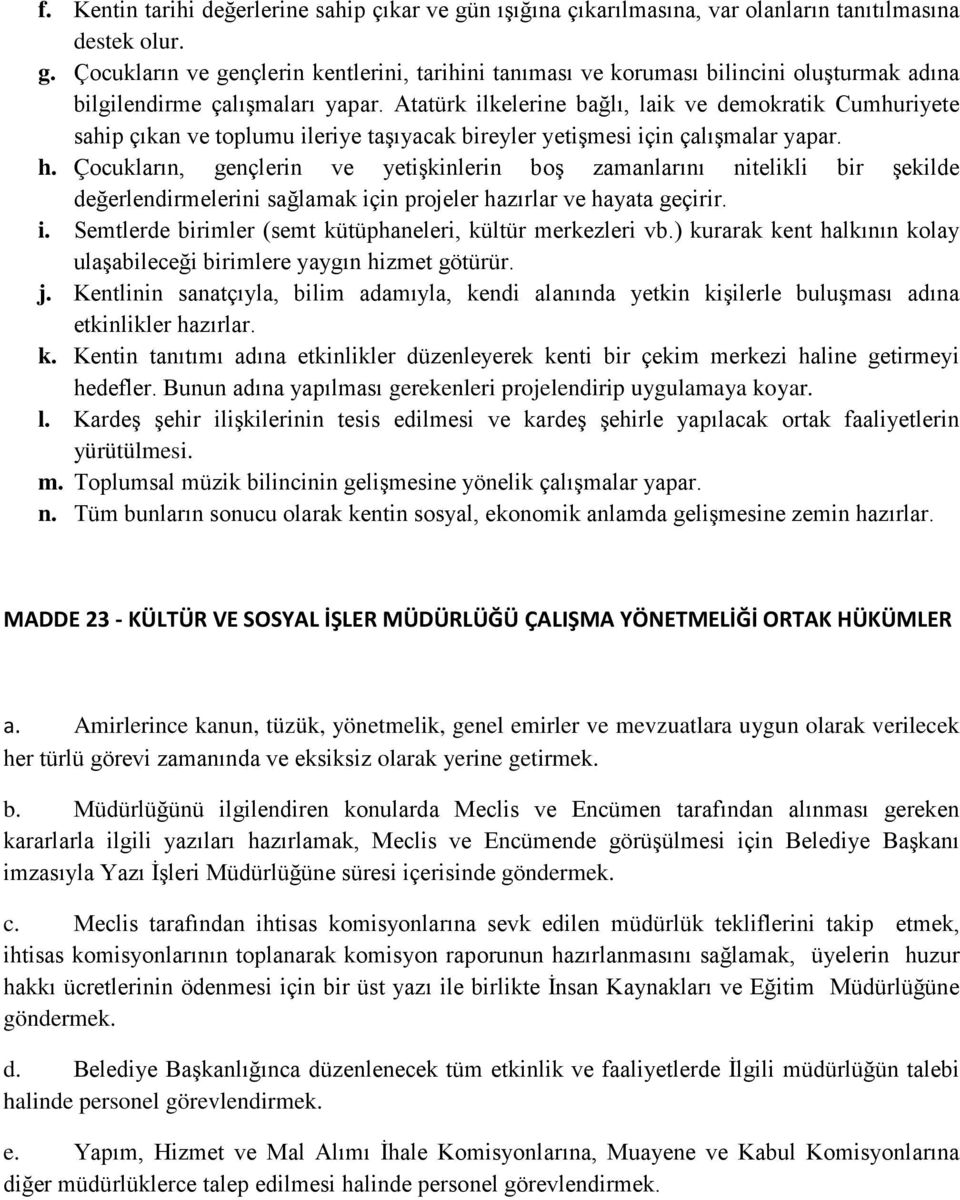 Çocukların, gençlerin ve yetişkinlerin boş zamanlarını nitelikli bir şekilde değerlendirmelerini sağlamak için projeler hazırlar ve hayata geçirir. i. Semtlerde birimler (semt kütüphaneleri, kültür merkezleri vb.