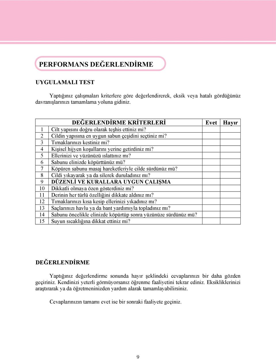 5 Ellerinizi ve yüzünüzü ıslattınız mı? 6 Sabunu elinizde köpürttünüz mü? 7 Köpüren sabunu masaj hareketleriyle cilde sürdünüz mü? 8 Cildi yıkayarak ya da silerek duruladınız mı?