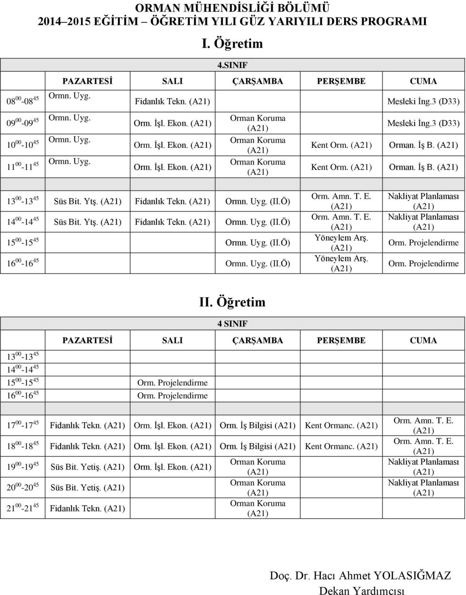 Uyg. (II.Ö) Ormn. Uyg. (II.Ö) Yöneylem Arş. Yöneylem Arş. Orm. Projelendirme Orm. Projelendirme II. Öğretim 4 SINIF 13 00-13 45 14 00-14 45 15 00-15 45 Orm. Projelendirme Orm. Projelendirme 17 00-17 45 Fidanlık Tekn.