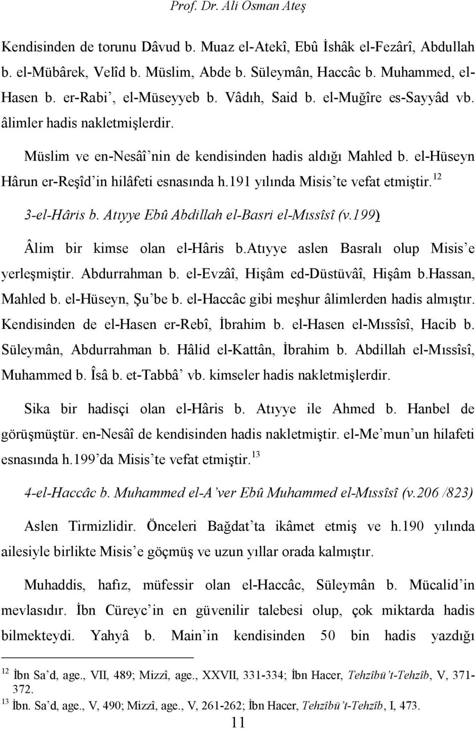 el-hüseyn Hârun er-reşîd in hilâfeti esnasında h.191 yılında Misis te vefat etmiştir. 12 3-el-Hâris b. Atıyye Ebû Abdillah el-basri el-mıssîsî (v.199) Âlim bir kimse olan el-hâris b.