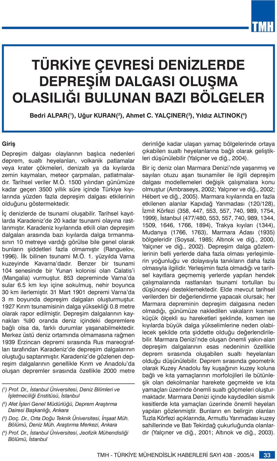 kaymaları, meteor çarpmaları, patlatmalardır. Tarihsel veriler M.Ö.