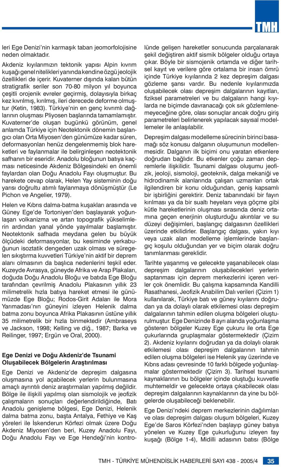 1983). Türkiye nin en genç kıvrımlı dağlarının oluşması Pliyosen başlarında tamamlamıştır.