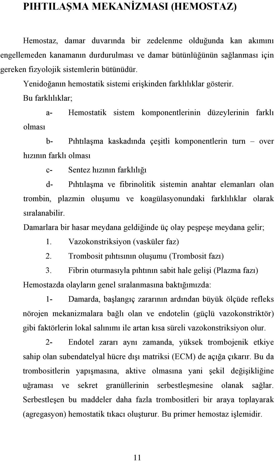 Bu farklılıklar; a- Hemostatik sistem komponentlerinin düzeylerinin farklı olması b- Pıhtılaşma kaskadında çeşitli komponentlerin turn over hızının farklı olması c- Sentez hızının farklılığı d-