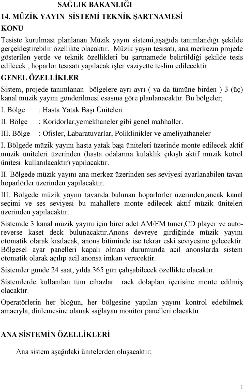 GENEL ÖZELLİKLER Sistem, projede tanımlanan bölgelere ayrı ayrı ( ya da tümüne birden ) 3 (üç) kanal müzik yayını gönderilmesi esasına göre planlanacaktır. Bu bölgeler; I.