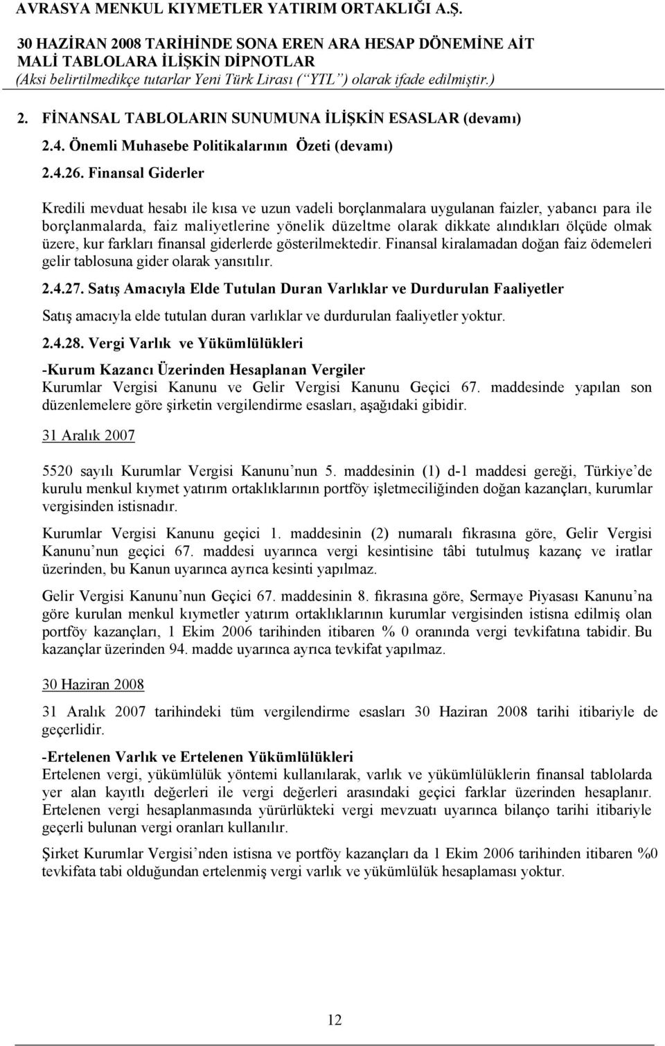 ölçüde olmak üzere, kur farkları finansal giderlerde gösterilmektedir. Finansal kiralamadan doğan faiz ödemeleri gelir tablosuna gider olarak yansıtılır. 2.4.27.