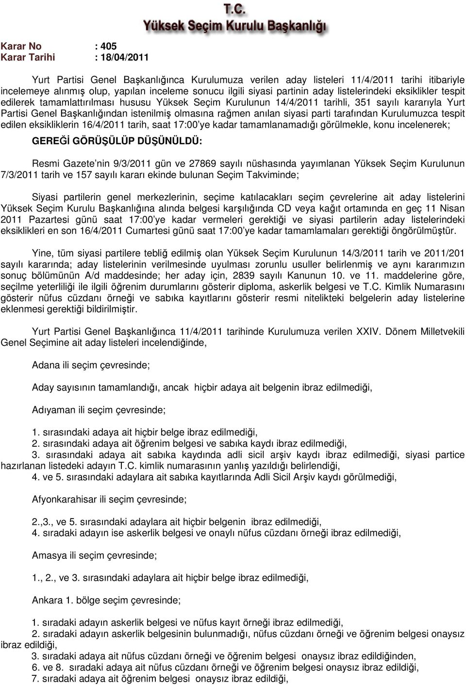 rağmen anılan siyasi parti tarafından Kurulumuzca tespit edilen eksikliklerin 16/4/2011 tarih, saat 17:00 ye kadar tamamlanamadığı görülmekle, konu incelenerek; GEREĞİ GÖRÜŞÜLÜP DÜŞÜNÜLDÜ: Resmi