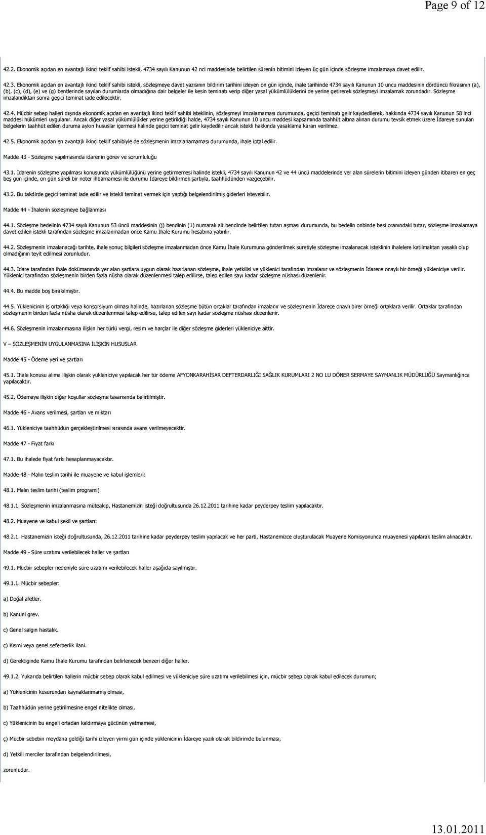 fıkrasının (a), (b), (c), (d), (e) ve (g) bentlerinde sayılan durumlarda olmadığına dair belgeler ile kesin teminatı verip diğer yasal yükümlülüklerini de yerine getirerek sözleşmeyi imzalamak