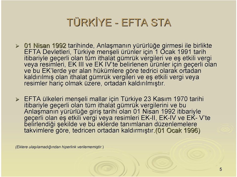 tedrici olarak ortadan kaldırılm lmış olan ithalat gümrg mrük k vergileri ve eşe etkili vergi veya resimler hariç olmak üzere, ortadan kaldırılm lmıştır.