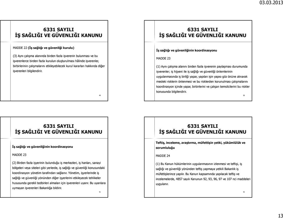 49 İş sağlığı ve güvenliğinin koordinasyonu MADDE 23 (1) Aynı çalışma alanını birden fazla işverenin paylaşması durumunda işverenler; iş hijyeni ile iş sağlığı ve güvenliği önlemlerinin