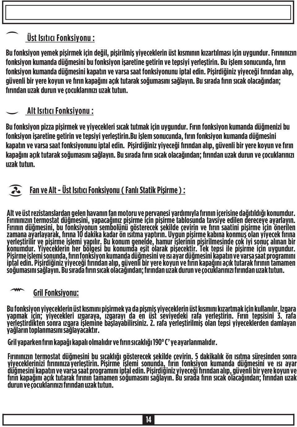 Piþirdiðiniz yiyeceði fýrýndan alýp, güvenli bir yere koyun ve fýrýn kapaðýný açýk tutarak soðumasýný saðlayýn. Bu sýrada fýrýn sýcak olacaðýndan; fýrýndan uzak durun ve çocuklarýnýzý uzak tutun.