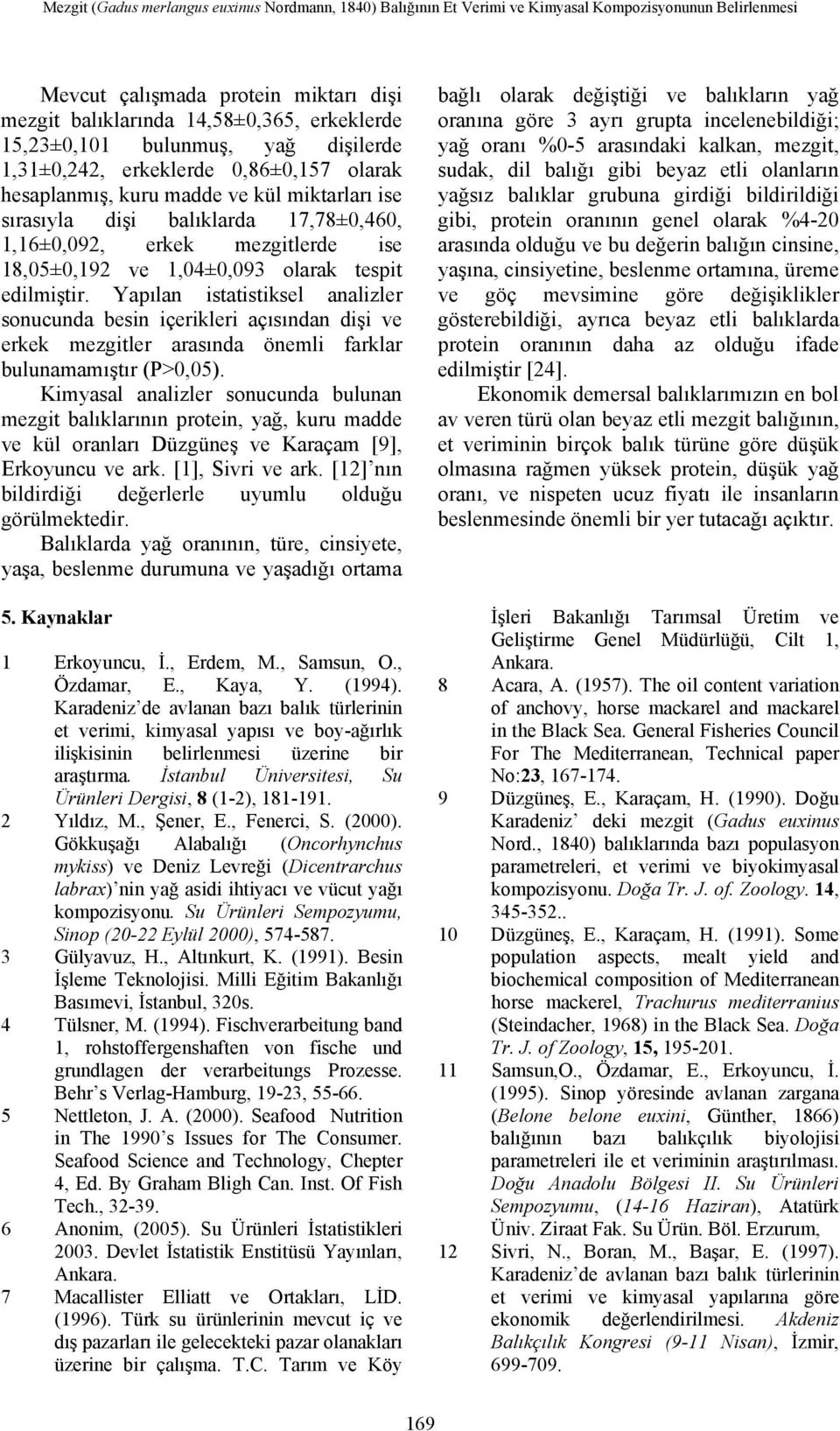 olarak tespit edilmiştir. Yapılan istatistiksel analizler sonucunda besin içerikleri açısından dişi ve erkek mezgitler arasında önemli farklar bulunamamıştır (P>,).