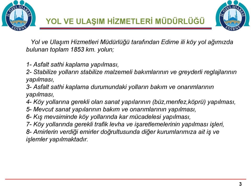 bakım ve onarımlarının yapılması, 4- Köy yollarına gerekli olan sanat yapılarının (büz,menfez,köprü) yapılması, 5- Mevcut sanat yapılarının bakım ve onarımlarının yapılması, 6- Kış