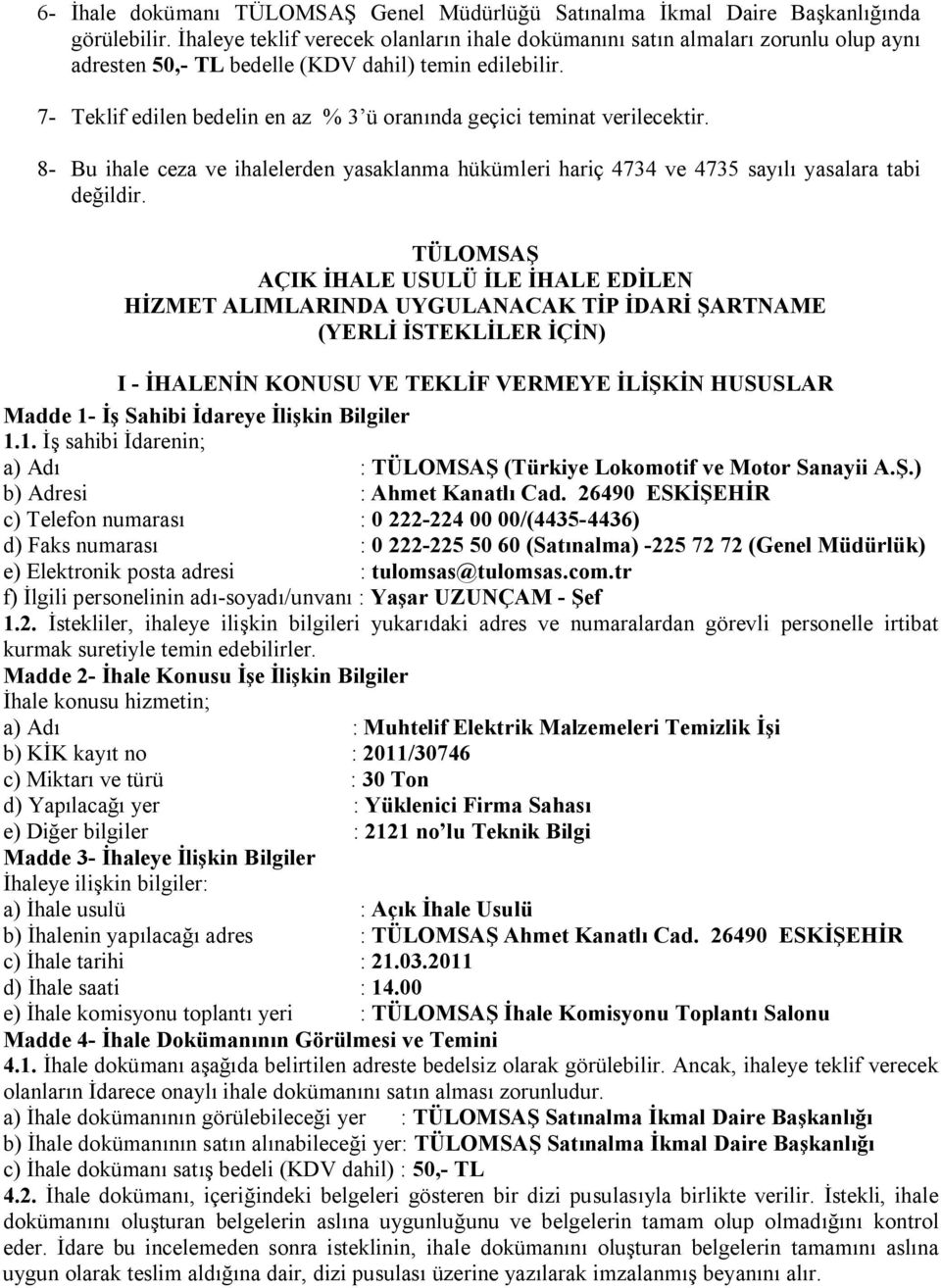 7- Teklif edilen bedelin en az % 3 ü oranında geçici teminat verilecektir. 8- Bu ihale ceza ve ihalelerden yasaklanma hükümleri hariç 4734 ve 4735 sayılı yasalara tabi değildir.