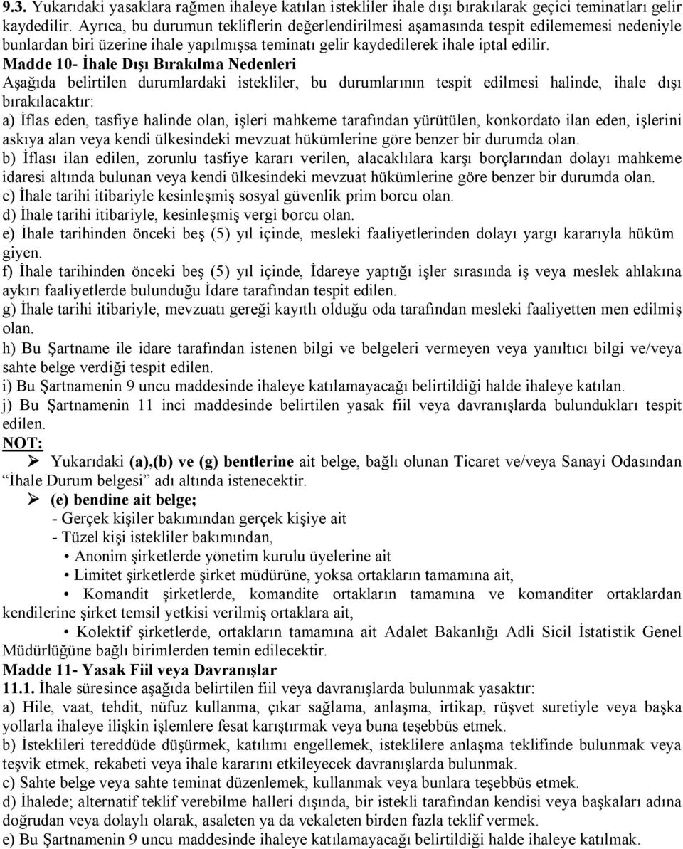 Madde 10- İhale Dışı Bırakılma Nedenleri Aşağıda belirtilen durumlardaki istekliler, bu durumlarının tespit edilmesi halinde, ihale dışı bırakılacaktır: a) İflas eden, tasfiye halinde olan, işleri