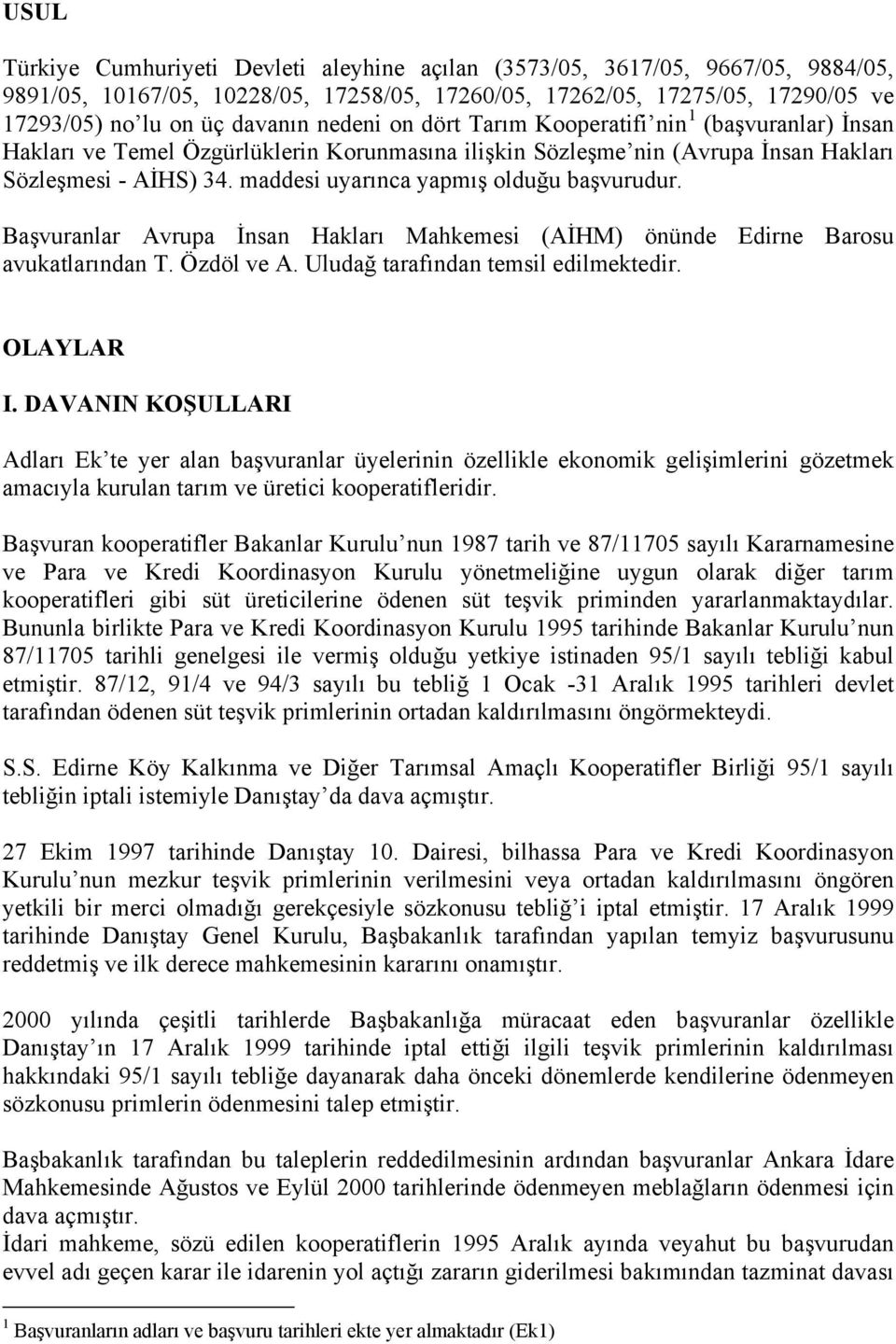 maddesi uyarınca yapmış olduğu başvurudur. Başvuranlar Avrupa İnsan Hakları Mahkemesi (AİHM) önünde Edirne Barosu avukatlarından T. Özdöl ve A. Uludağ tarafından temsil edilmektedir. OLAYLAR I.