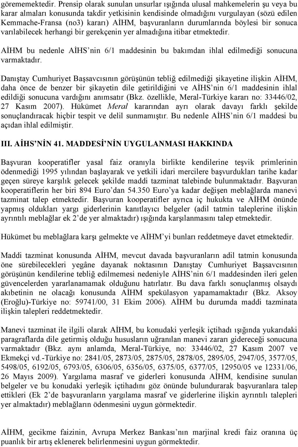 başvuranların durumlarında böylesi bir sonuca varılabilecek herhangi bir gerekçenin yer almadığına itibar etmektedir.