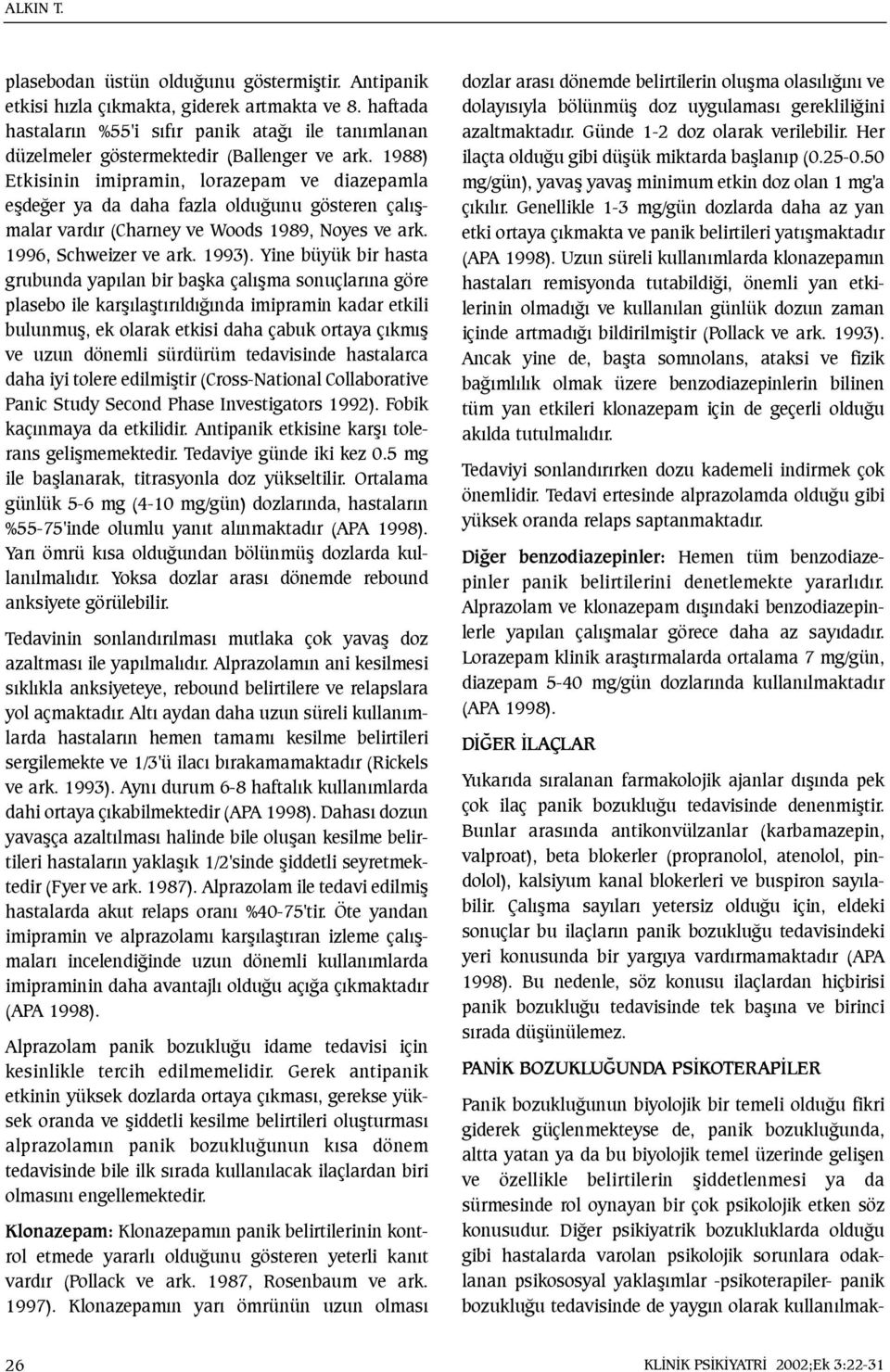1988) Etkisinin imipramin, lorazepam ve diazepamla eþdeðer ya da daha fazla olduðunu gösteren çalýþmalar vardýr (Charney ve Woods 1989, Noyes ve ark. 1996, Schweizer ve ark. 1993).