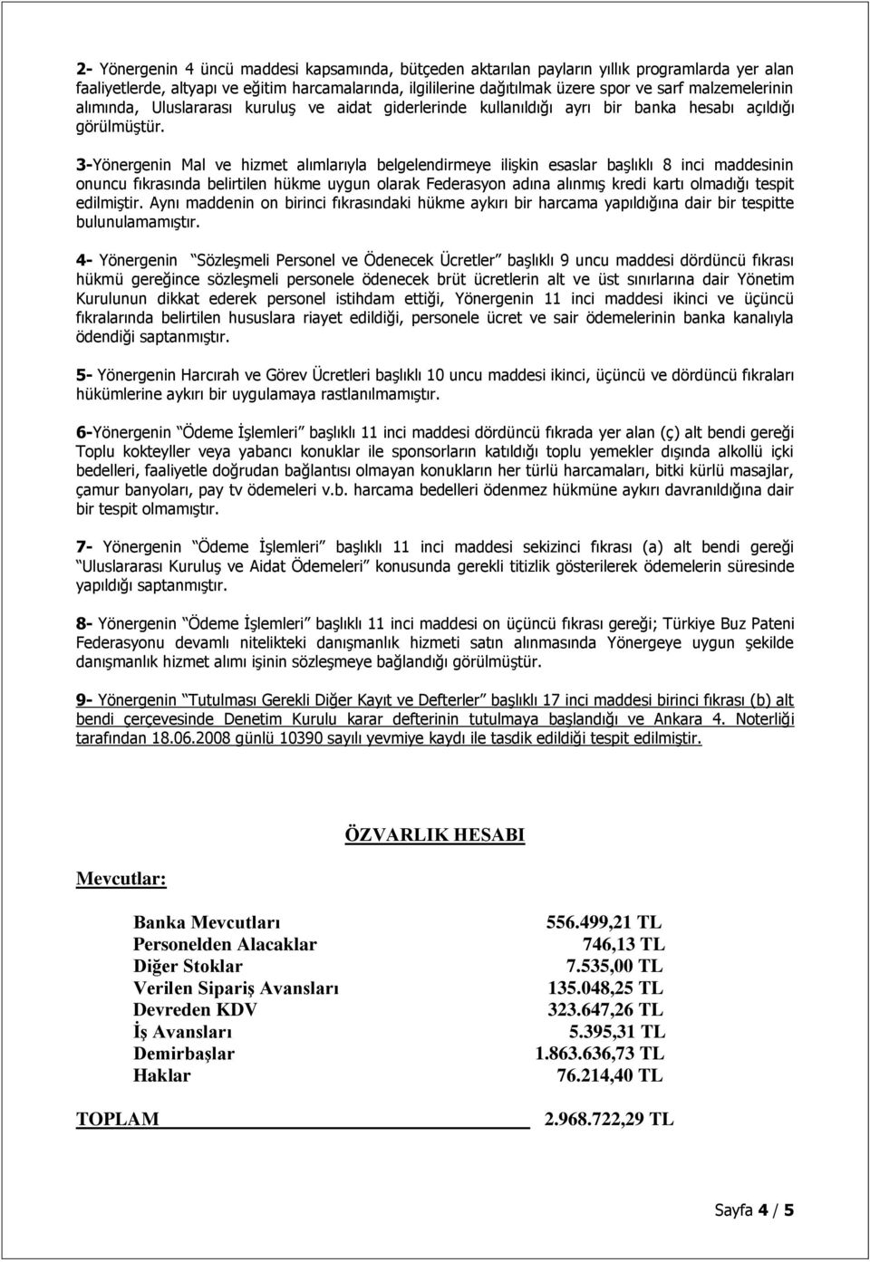 3-Yönergenin Mal ve hizmet alımlarıyla belgelendirmeye ilişkin esaslar başlıklı 8 inci maddesinin onuncu fıkrasında belirtilen hükme uygun olarak Federasyon adına alınmış kredi kartı olmadığı tespit