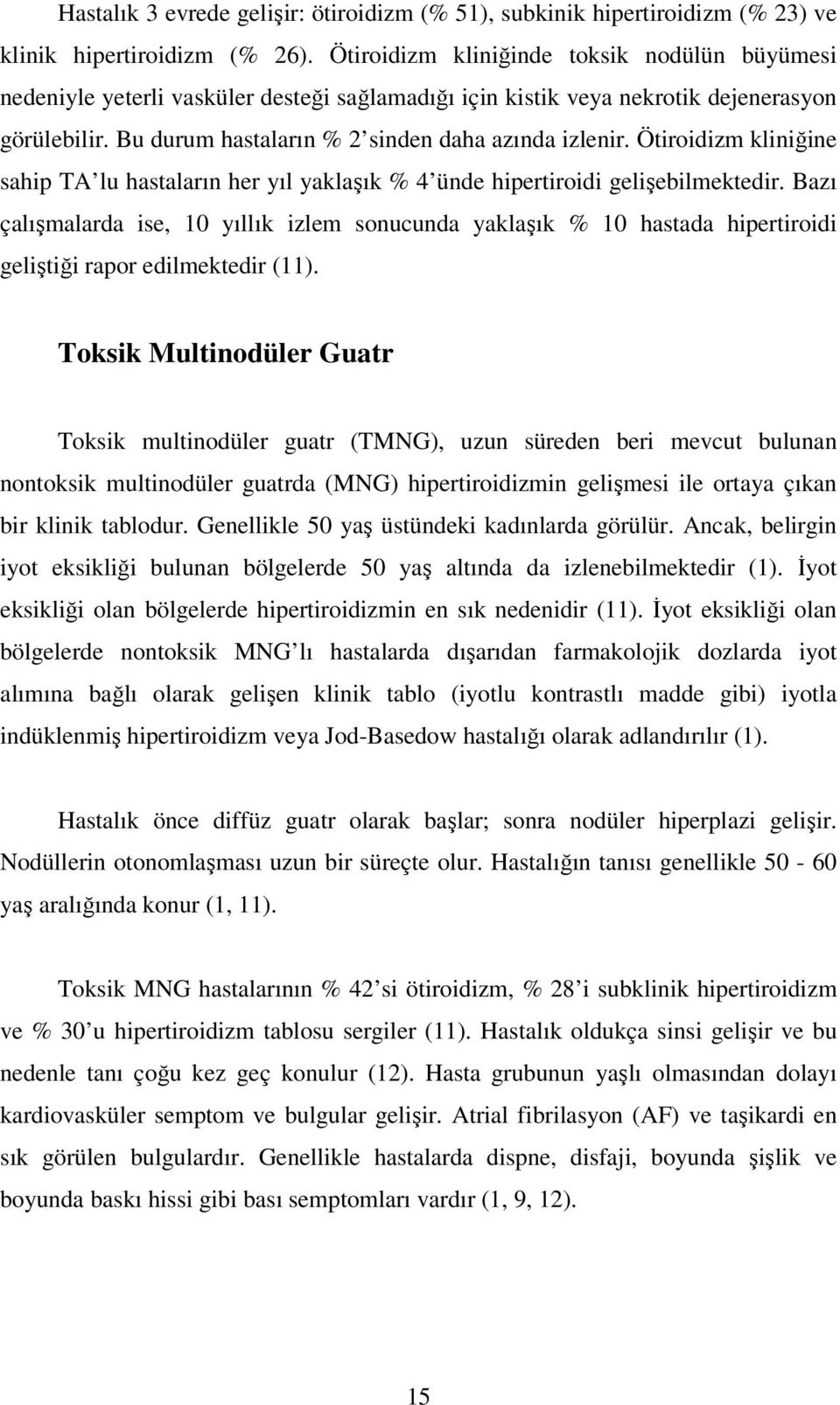 Ötiroidizm kliniğine sahip TA lu hastaların her yıl yaklaşık % 4 ünde hipertiroidi gelişebilmektedir.