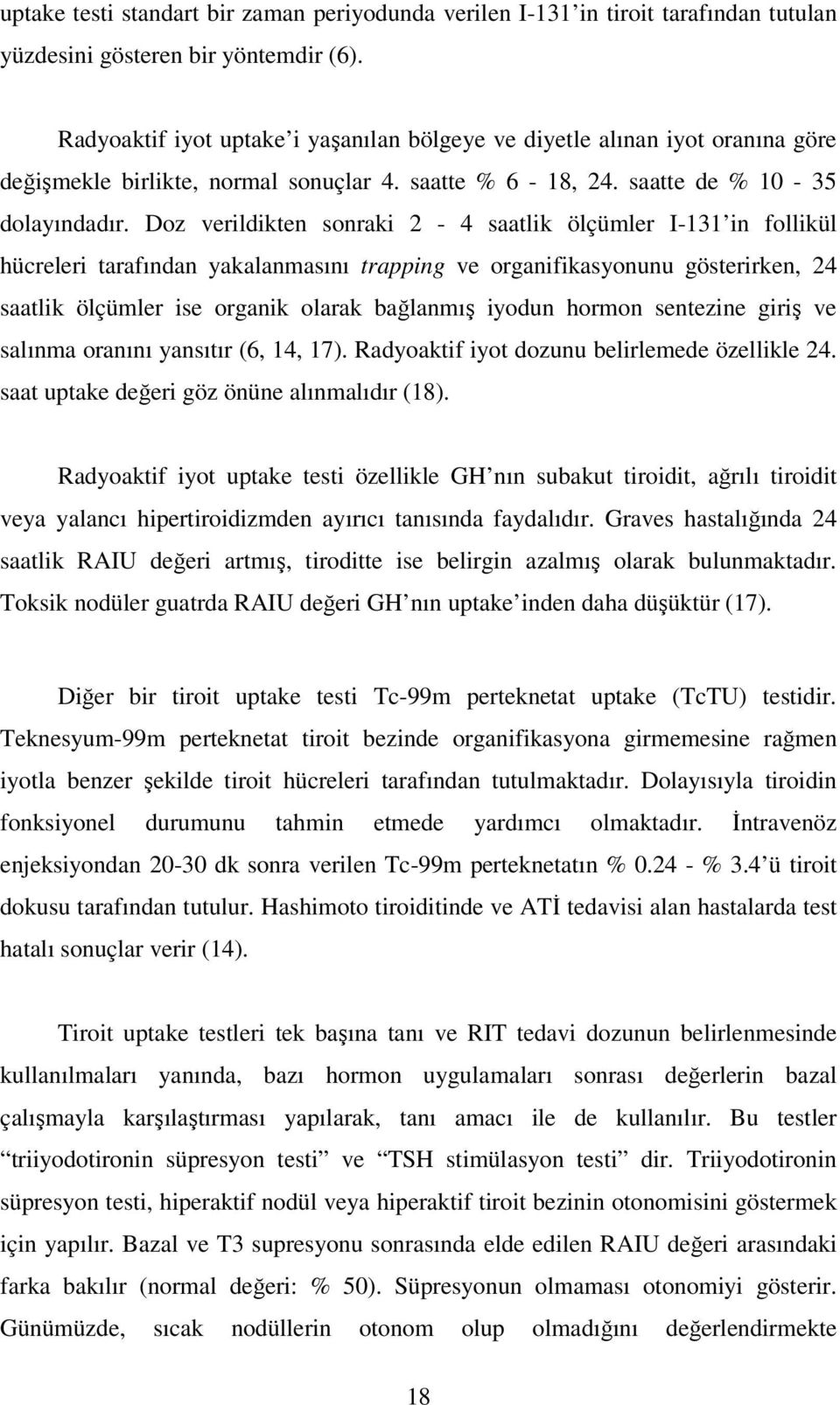 Doz verildikten sonraki 2-4 saatlik ölçümler I-131 in follikül hücreleri tarafından yakalanmasını trapping ve organifikasyonunu gösterirken, 24 saatlik ölçümler ise organik olarak bağlanmış iyodun