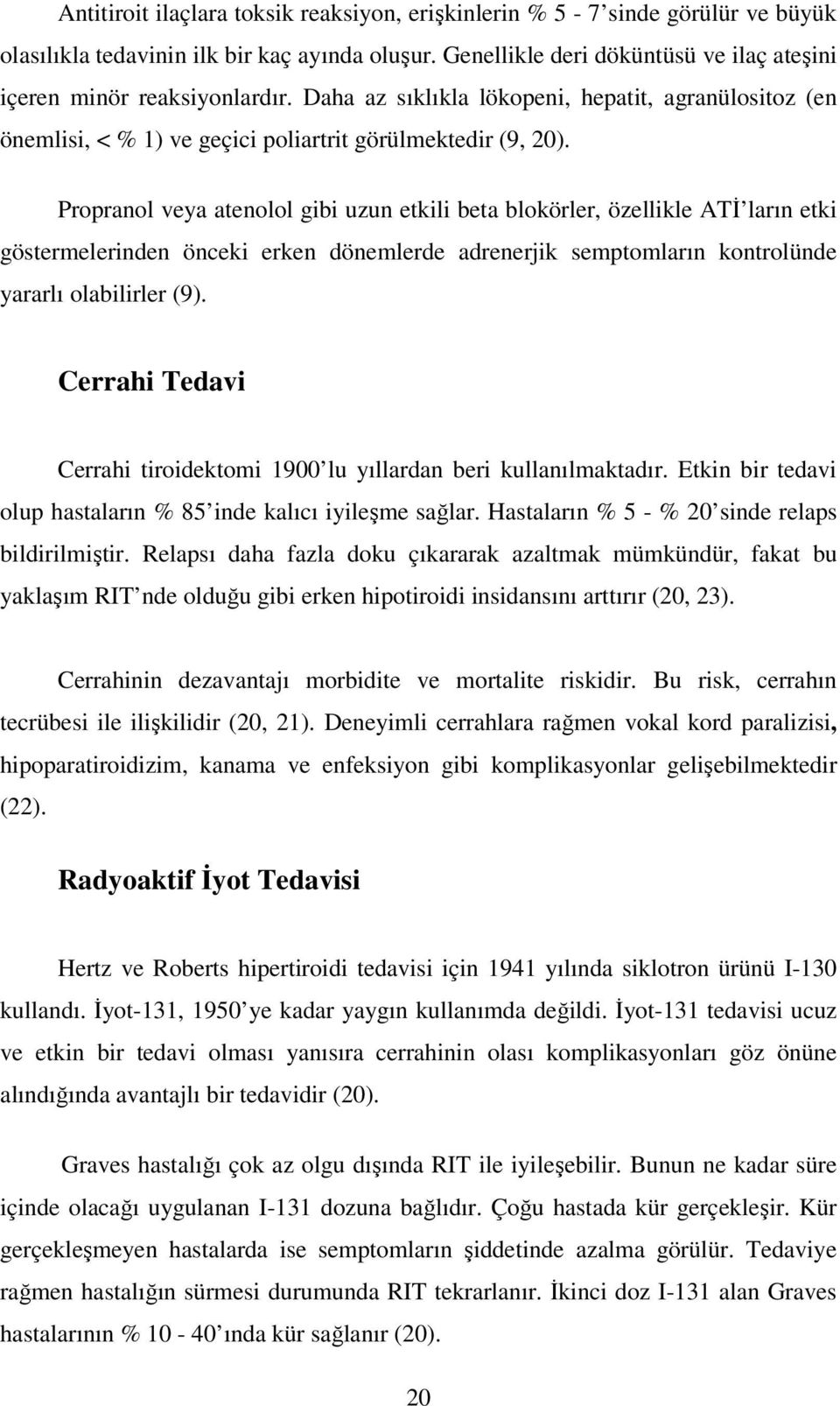 Propranol veya atenolol gibi uzun etkili beta blokörler, özellikle ATİ ların etki göstermelerinden önceki erken dönemlerde adrenerjik semptomların kontrolünde yararlı olabilirler (9).