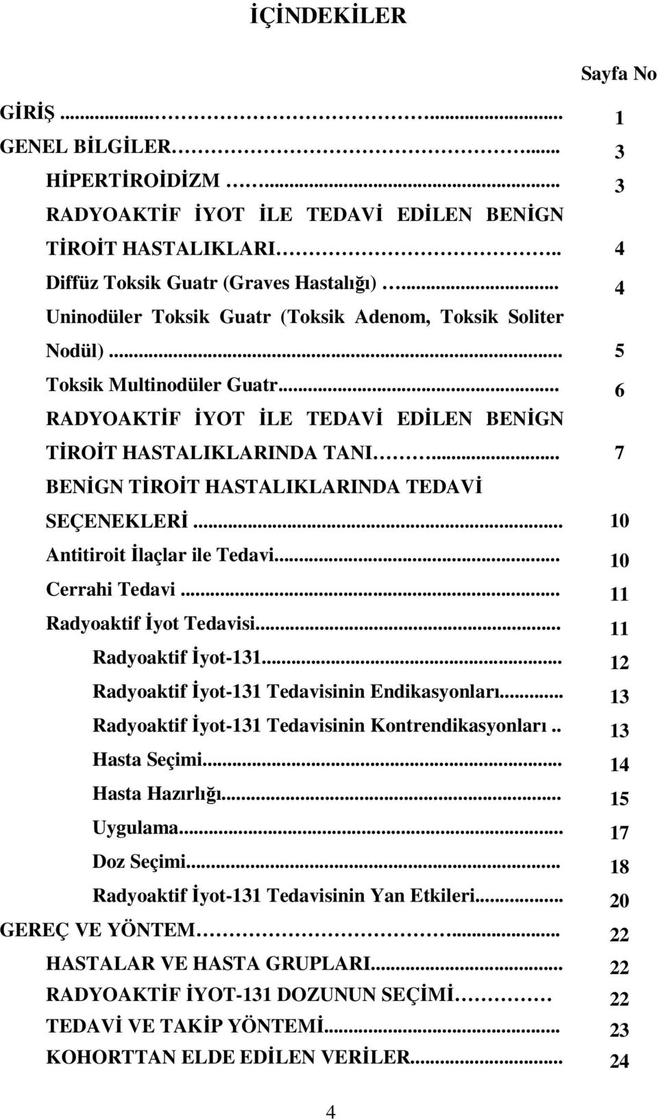 .. 7 BENİGN TİROİT HASTALIKLARINDA TEDAVİ SEÇENEKLERİ... 10 Antitiroit İlaçlar ile Tedavi... 10 Cerrahi Tedavi... 11 Radyoaktif İyot Tedavisi... 11 Radyoaktif İyot-131.