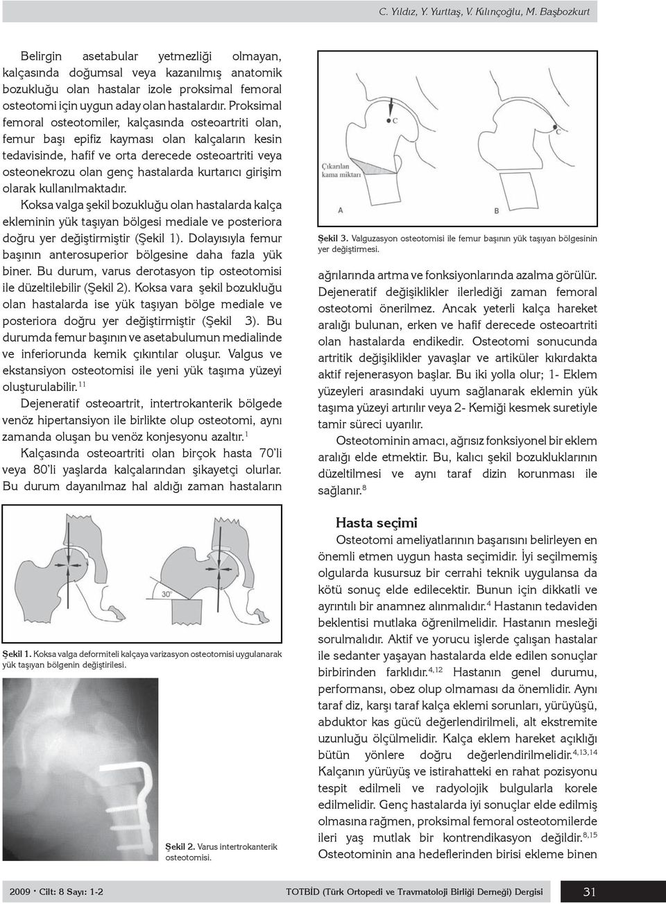 Proksimal femoral osteotomiler, kalçasında osteoartriti olan, femur başı epifiz kayması olan kalçaların kesin tedavisinde, hafif ve orta derecede osteoartriti veya osteonekrozu olan genç hastalarda