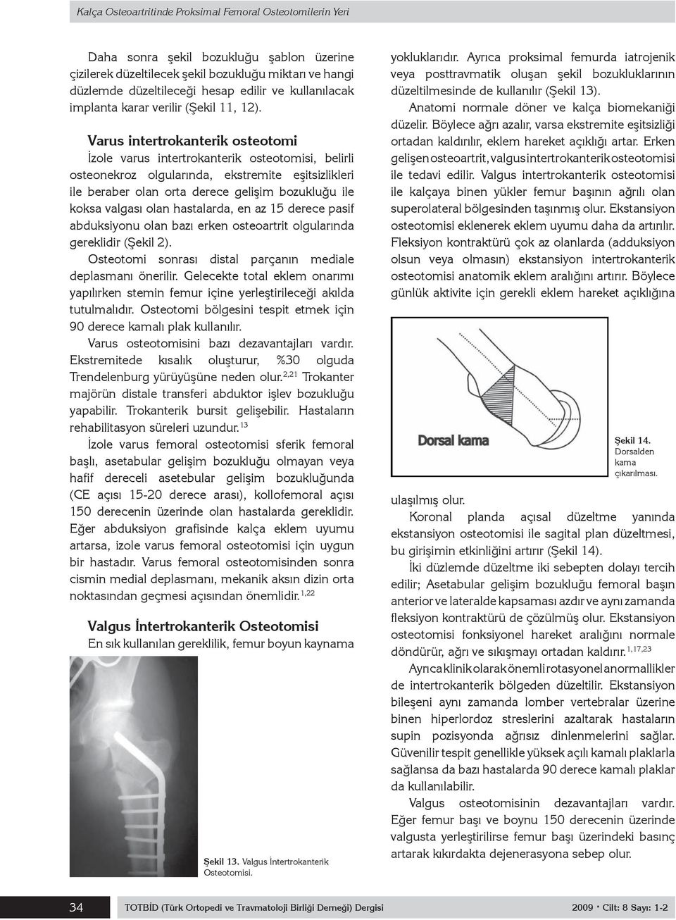 Varus intertrokanterik osteotomi İzole varus intertrokanterik osteotomisi, belirli osteonekroz olgularında, ekstremite eşitsizlikleri ile beraber olan orta derece gelişim bozukluğu ile koksa valgası