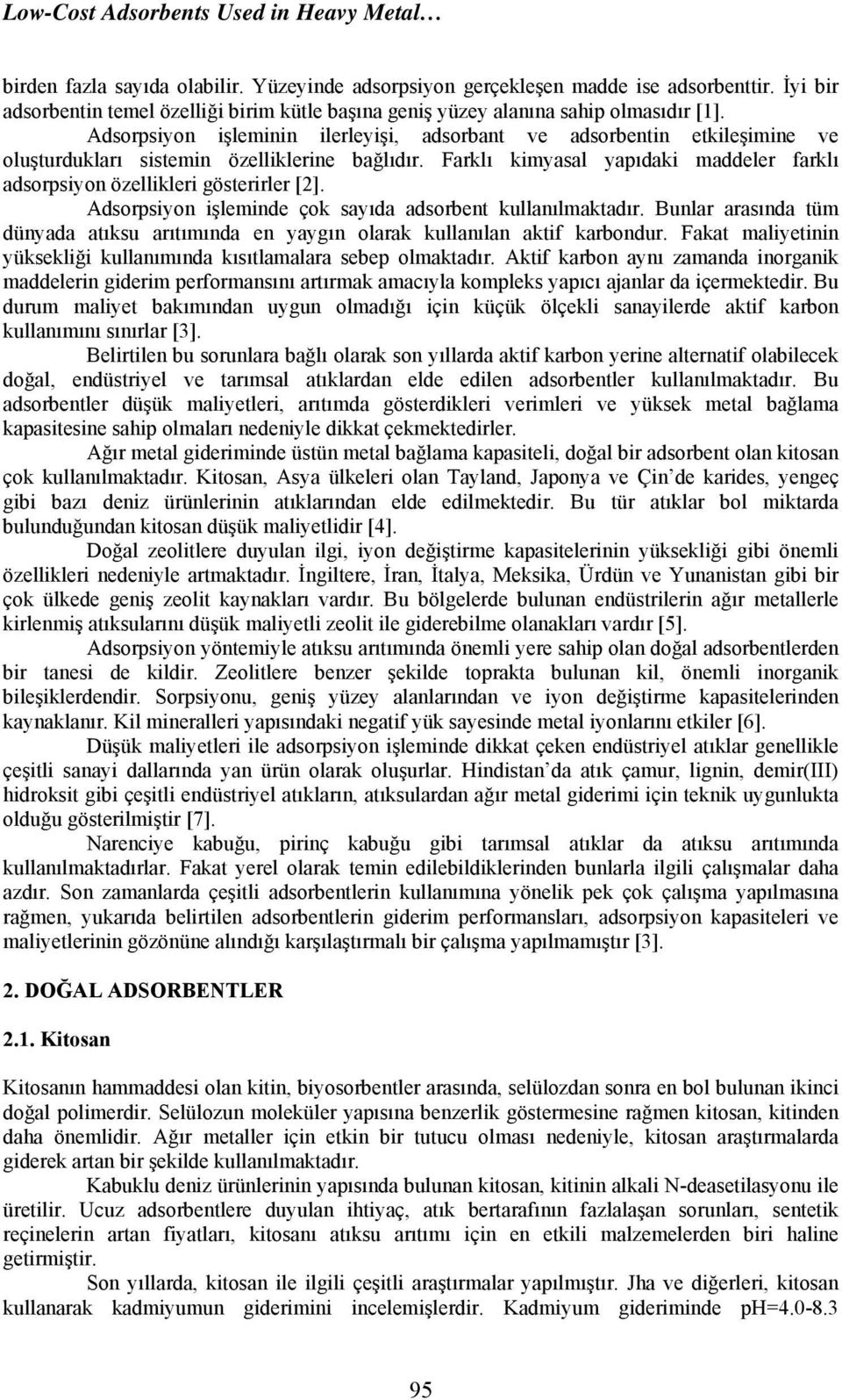 Adsorpsiyon işleminin ilerleyişi, adsorbant ve adsorbentin etkileşimine ve oluşturdukları sistemin özelliklerine bağlıdır.