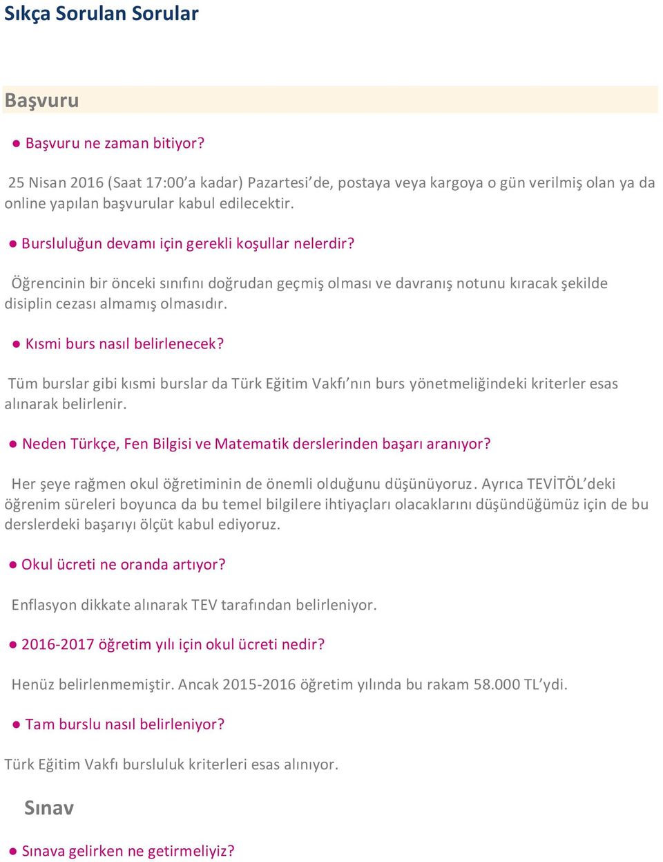 Kısmi burs nasıl belirlenecek? Tüm burslar gibi kısmi burslar da Türk Eğitim Vakfı nın burs yönetmeliğindeki kriterler esas alınarak belirlenir.